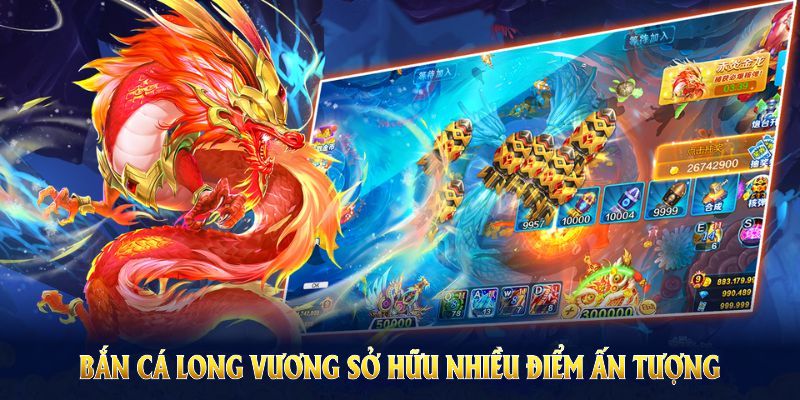 Bắn Cá Long Vương sở hữu nhiều điểm ấn tượng 