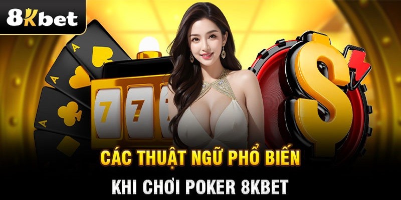 Các thuật ngữ quen thuộc trong trò chơi Poker cần phải biết
